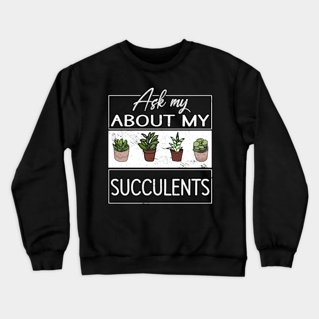 Ask me about my Succulents Cacti Cactus Crewneck Sweatshirt by Tom´s TeeStore